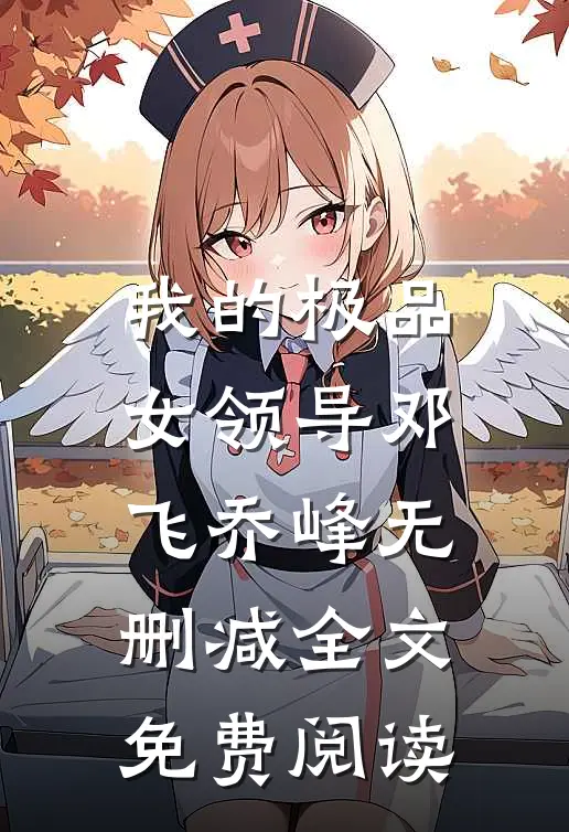 我的极品女领导邓飞乔峰无删减全文免费阅读