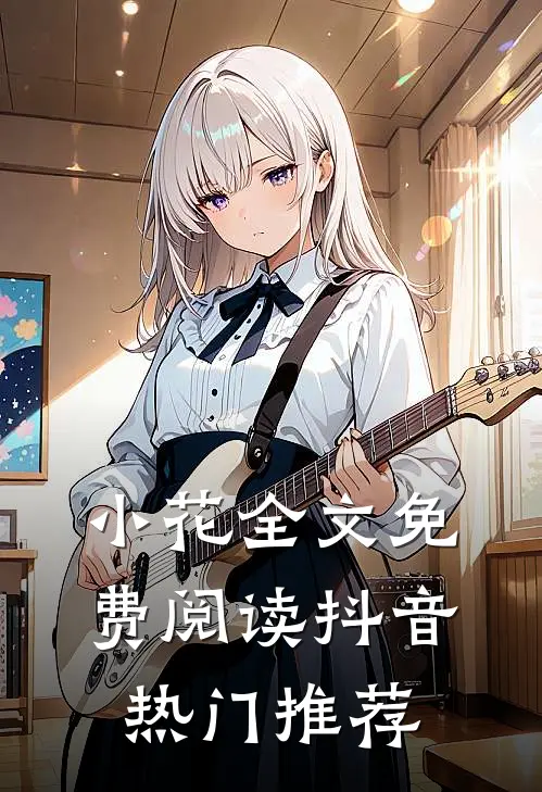 小花全文免费阅读抖音热门推荐