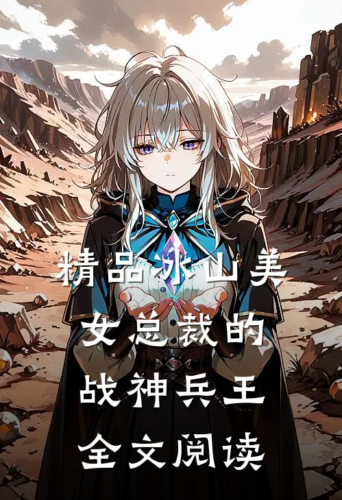 精品冰山美女总裁的战神兵王全文阅读
