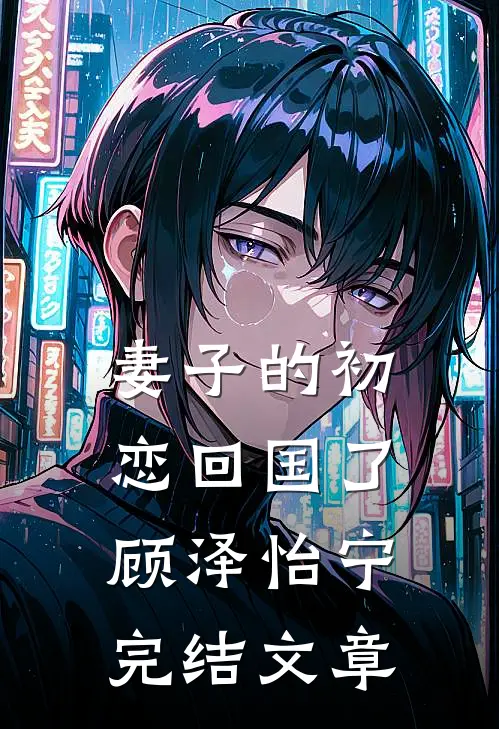 妻子的初恋回国了顾泽怡宁完结文章