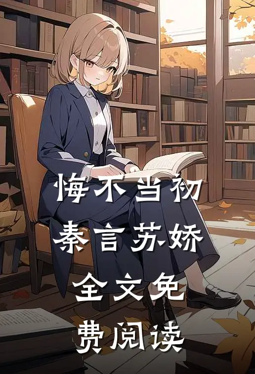 悔不当初秦言苏娇全文免费阅读