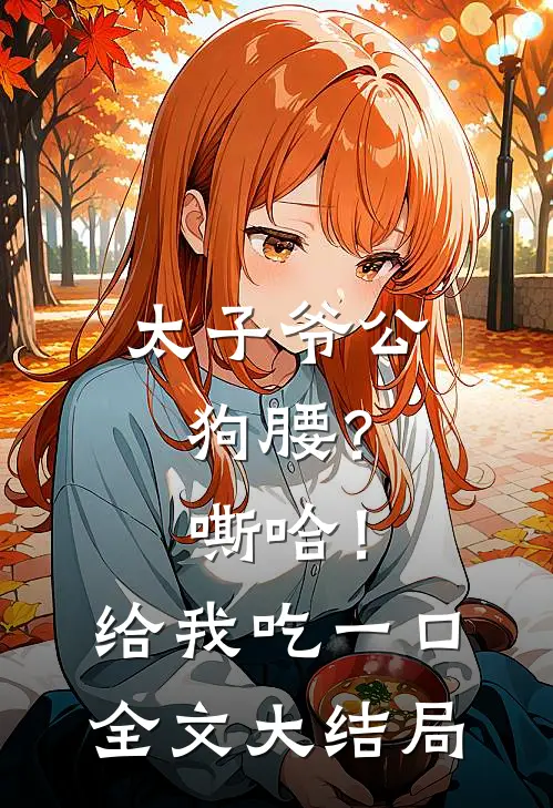 太子爷公狗腰？嘶哈！给我吃一口全文大结局