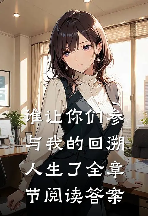 谁让你们参与我的回溯人生了全章节阅读答案