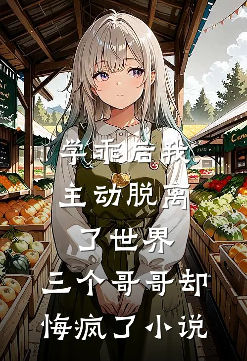 学乖后我主动脱离了世界，三个哥哥却悔疯了小说
