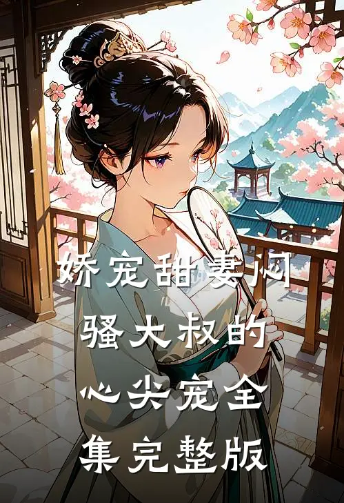 娇宠甜妻闷骚大叔的心尖宠全集完整版