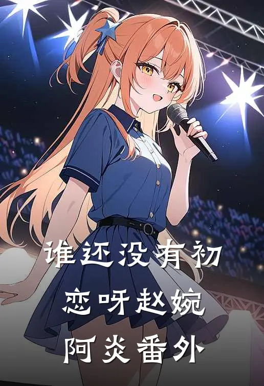 谁还没有初恋呀赵婉阿炎 番外