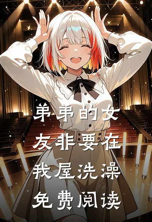弟弟的女友非要在我屋洗澡免费阅读