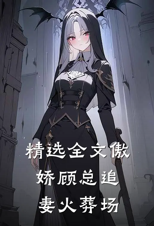 精选全文傲娇顾总追妻火葬场