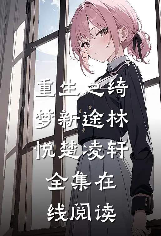 重生之绮梦新途林悦楚凌轩 全集在线阅读