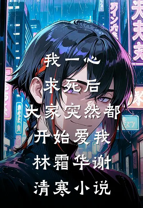 我一心求死后，大家突然都开始爱我林霜华谢清寒小说