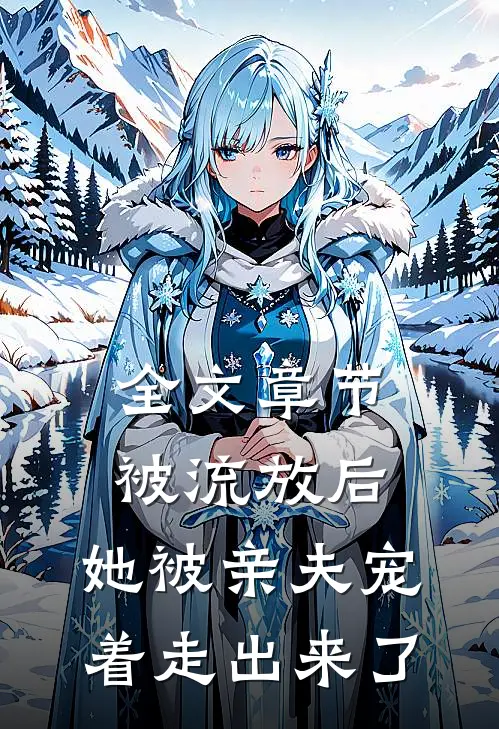 全文章节被流放后,她被亲夫宠着走出来了