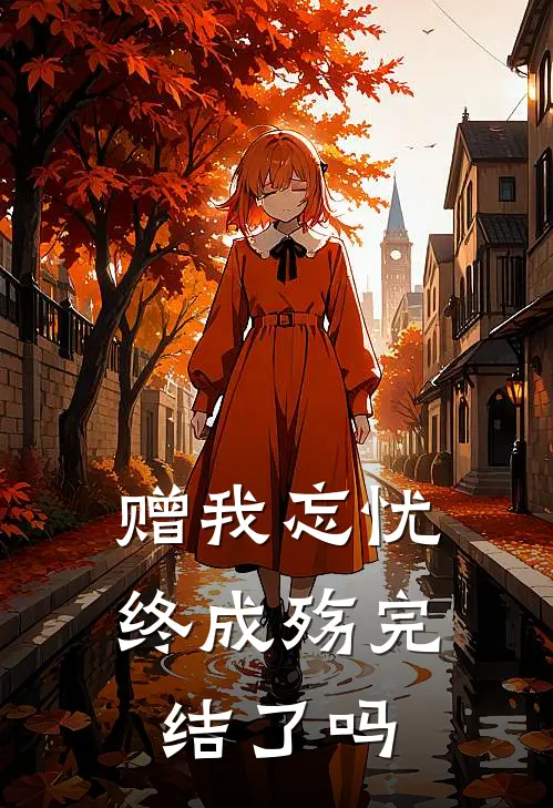 赠我忘忧终成殇完结了吗