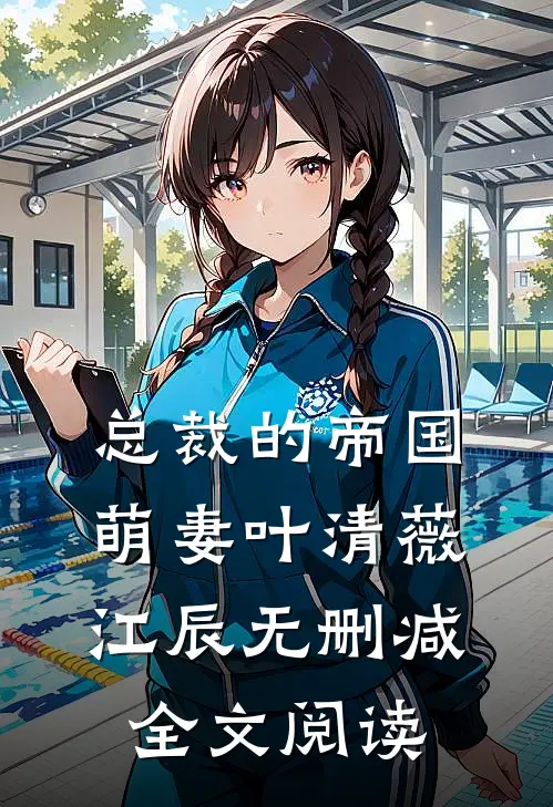 总裁的帝国萌妻叶清薇江辰无删减全文阅读