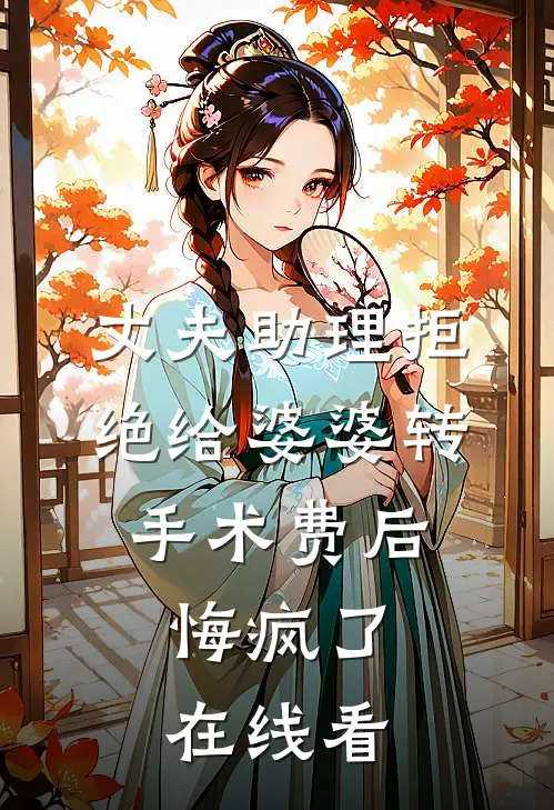 丈夫助理拒绝给婆婆转手术费后，悔疯了在线看