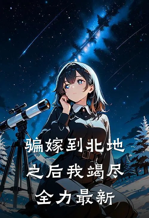 骗嫁到北地之后我竭尽全力最新
