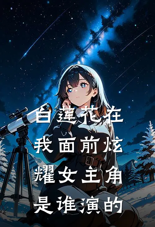 白莲花在我面前炫耀女主角是谁演的
