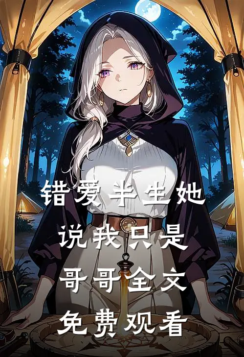 错爱半生她说我只是哥哥全文免费观看