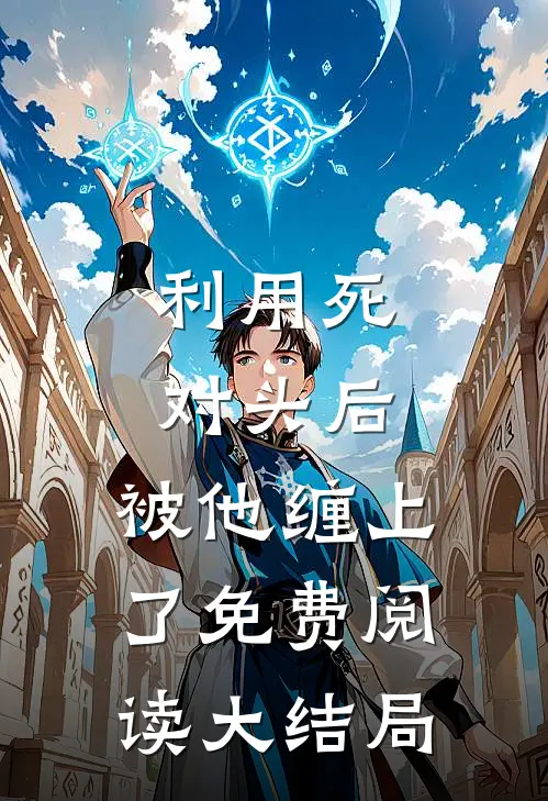 利用死对头后，被他缠上了免费阅读大结局