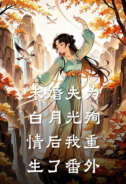 未婚夫为白月光殉情后我重生了 番外