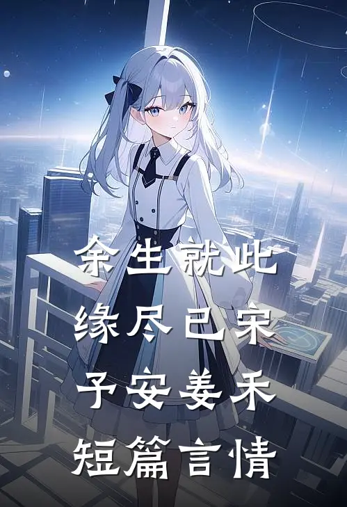 余生就此缘尽已宋予安姜禾短篇言情