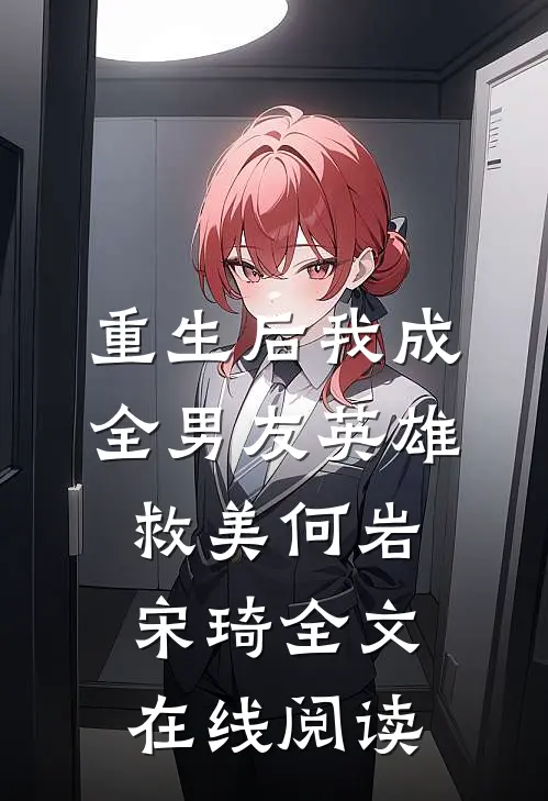 重生后我成全男友英雄救美何岩宋琦全文在线阅读