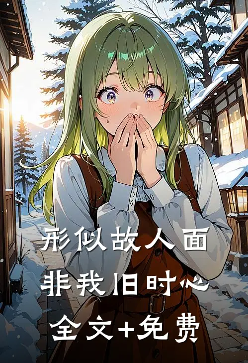 形似故人面，非我旧时心全文+免费