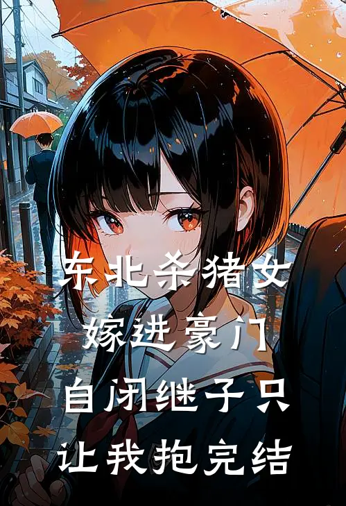 东北杀猪女嫁进豪门，自闭继子只让我抱完结