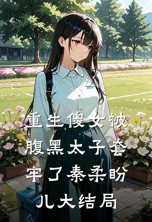 重生傻女被腹黑太子套牢了秦柔盼儿大结局