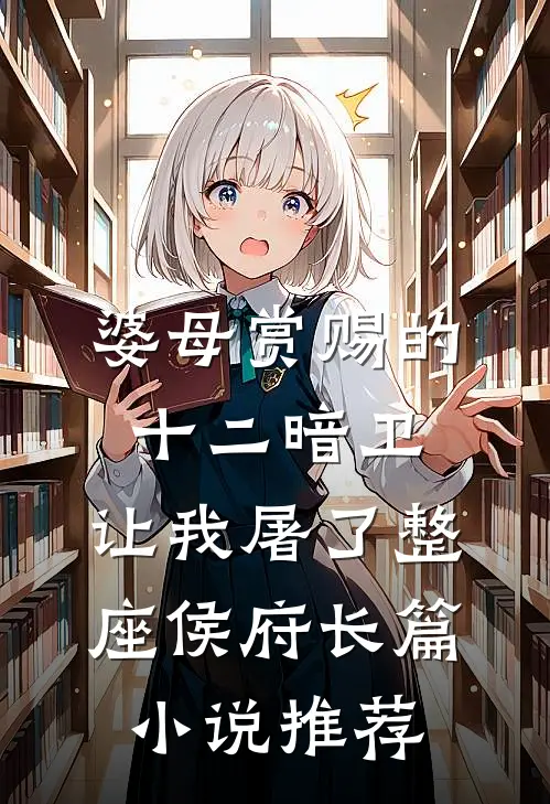 婆母赏赐的十二暗卫，让我屠了整座侯府长篇小说推荐