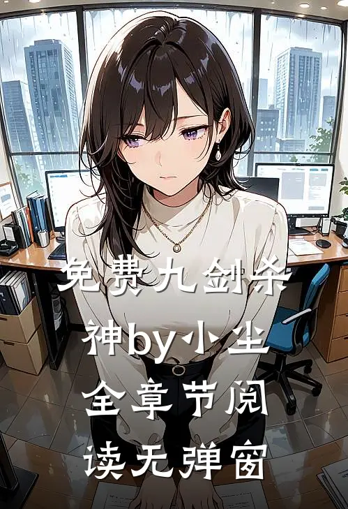 免费九剑杀神by小尘全章节阅读无弹窗