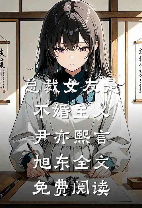 总裁女友是不婚主义尹亦熙言旭东全文免费阅读