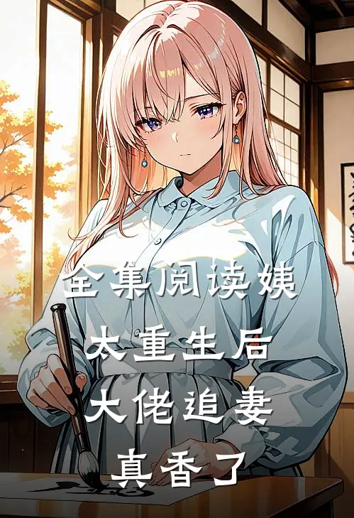 全集阅读姨太重生后,大佬追妻真香了
