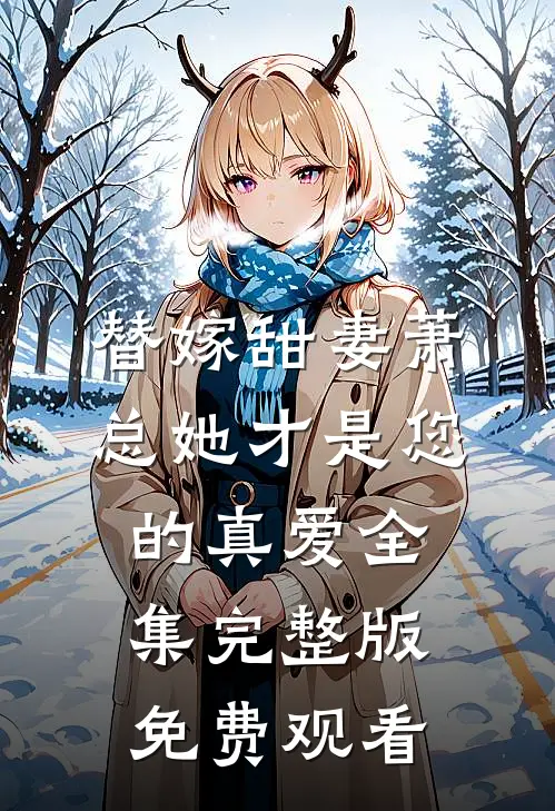 替嫁甜妻萧总她才是您的真爱全集完整版免费观看