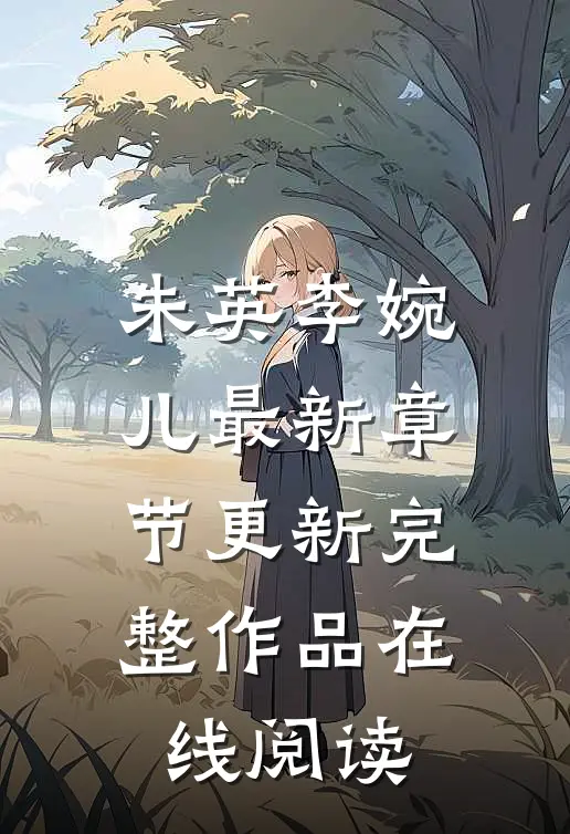 朱英李婉儿最新章节更新完整作品在线阅读