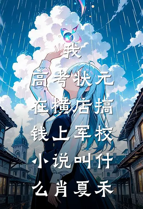 我，高考状元，在横店搞钱上军校小说叫什么肖夏禾
