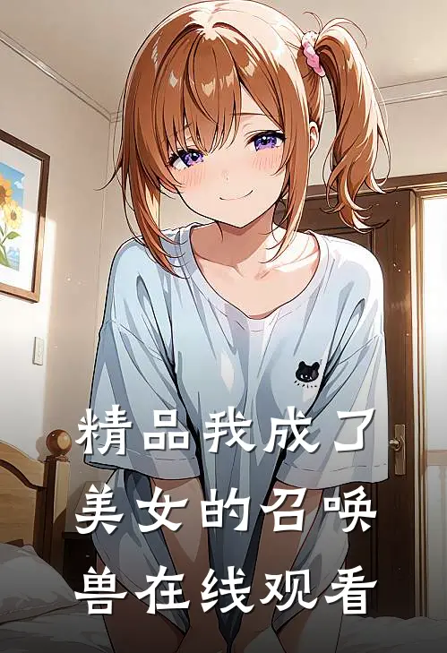 精品我成了美女的召唤兽在线观看