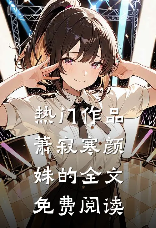 热门作品萧寂寒颜姝的全文免费阅读