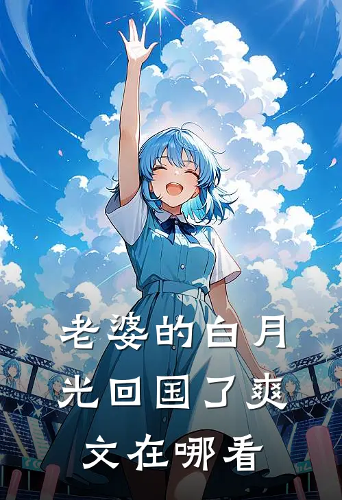 老婆的白月光回国了爽文在哪看