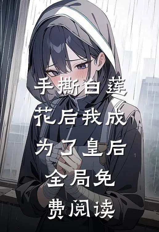 手撕白莲花后我成为了皇后全局免费阅读