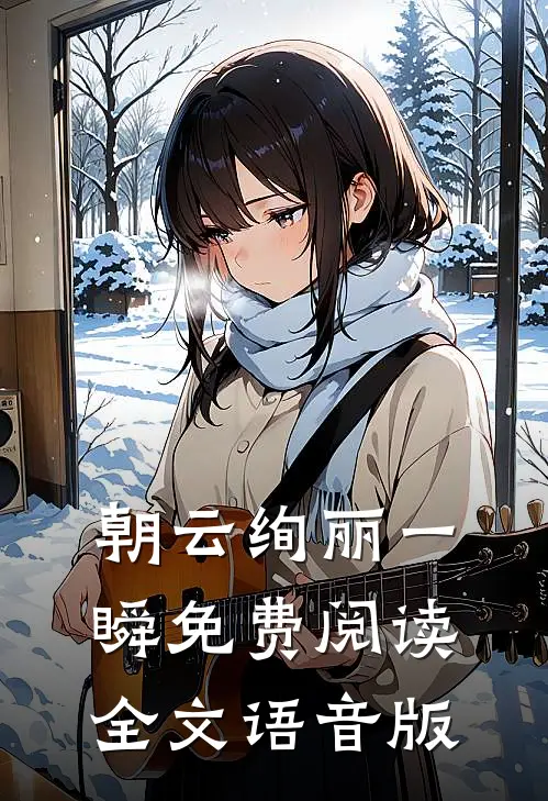 朝云绚丽一瞬免费阅读全文语音版