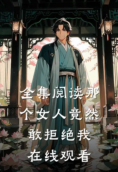 全集阅读那个女人竟然敢拒绝我在线观看