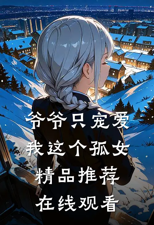 爷爷只宠爱我这个孤女精品推荐在线观看