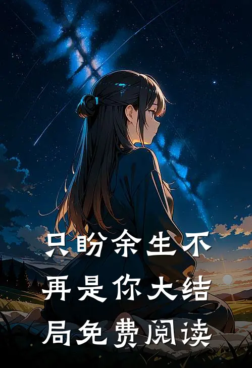 只盼余生不再是你大结局免费阅读