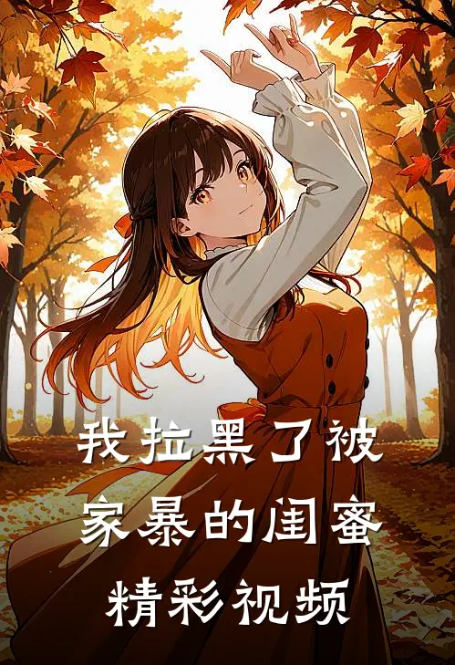 我拉黑了被家暴的闺蜜精彩视频
