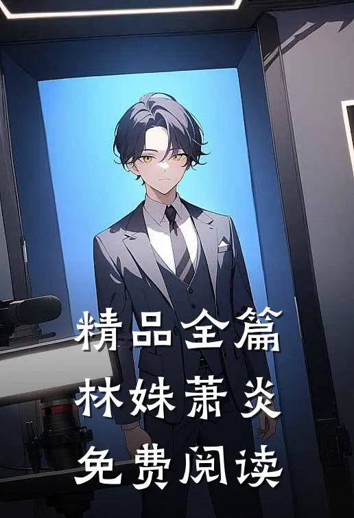 精品全篇林姝萧炎免费阅读