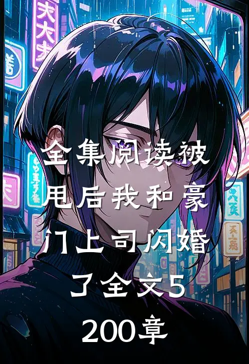 全集阅读被甩后我和豪门上司闪婚了全文5200章