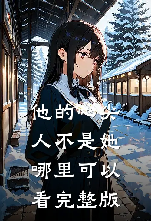 他的心尖人不是她哪里可以看完整版