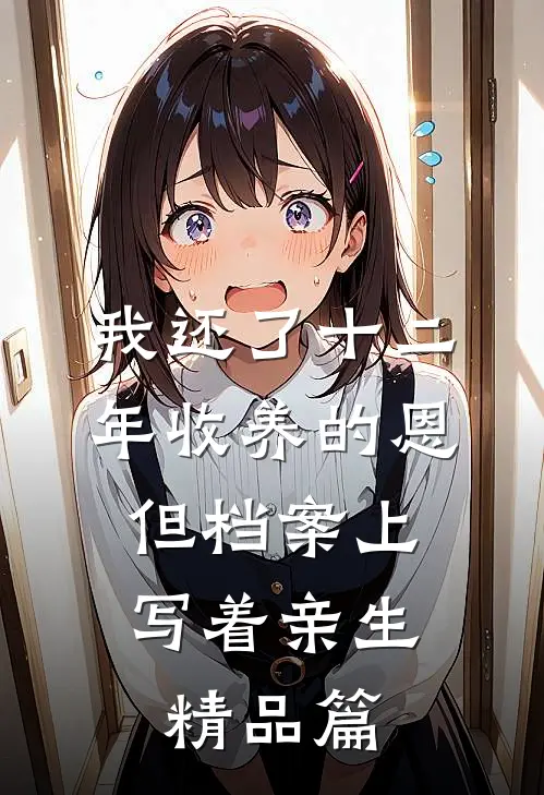 我还了十二年收养的恩，但档案上写着亲生精品篇