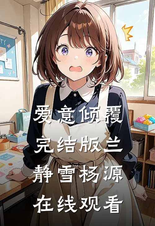 爱意倾覆完结版兰静雪杨源在线观看