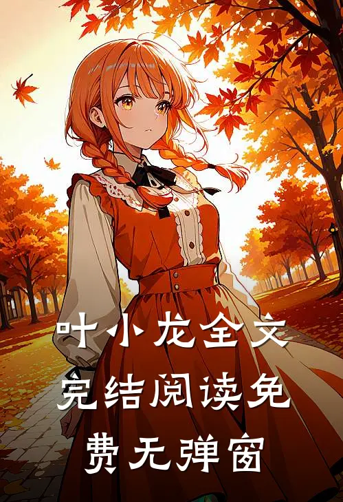 叶小龙全文完结阅读免费无弹窗